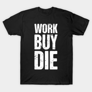 Work, Buy, Die | Late Stage Capitalism T-Shirt